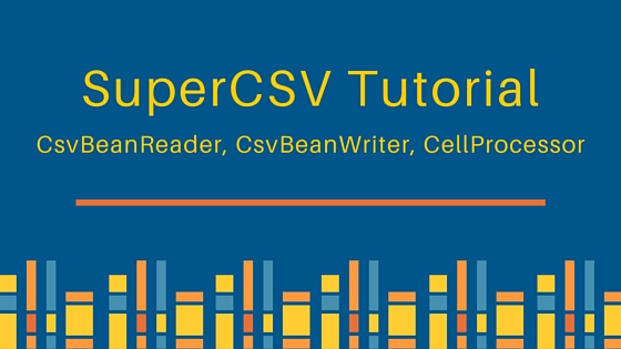 supercsv, supercsv tutorial, CsvBeanReader, CsvBeanWriter, CellProcessor