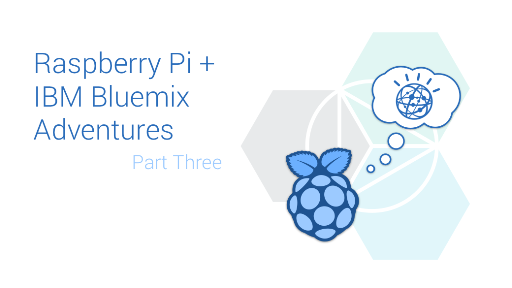 Raspberry Pi和IBM Bluemix Adventures第三部分
