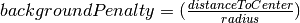 backgroundPenalty=(\frac{distanceToCenter}{radius})