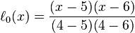 ell _{0}(x)={frac  {(x-5)(x-6)}{(4-5)(4-6)}}