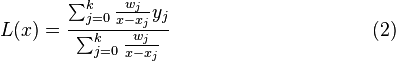 L(x)={frac  {sum _{{j=0}}^{k}{frac  {w_{j}}{x-x_{j}}}y_{j}}{sum _{{j=0}}^{k}{frac  {w_{j}}{x-x_{j}}}}}                               (2)