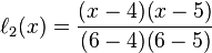 ell _{2}(x)={frac  {(x-4)(x-5)}{(6-4)(6-5)}}