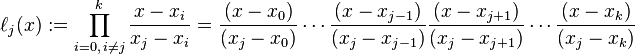 ell _{j}(x):=prod _{{i=0,\,i
eq j}}^{{k}}{frac  {x-x_{i}}{x_{j}-x_{i}}}={frac  {(x-x_{0})}{(x_{j}-x_{0})}}cdots {frac  {(x-x_{{j-1}})}{(x_{j}-x_{{j-1}})}}{frac  {(x-x_{{j+1}})}{(x_{j}-x_{{j+1}})}}cdots {frac  {(x-x_{{k}})}{(x_{j}-x_{{k}})}}