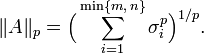 \|A\|_p = \Big( \sum_{i=1}^{\min\{m,\,n\}} \sigma_i^p \Big)^{1/p}. \,