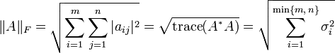 \|A\|_F=\sqrt{\sum_{i=1}^m\sum_{j=1}^n |a_{ij}|^2}=\sqrt{\operatorname{trace}(A^{​{}^*} A)}=\sqrt{\sum_{i=1}^{\min\{m,\,n\}} \sigma_{i}^2}