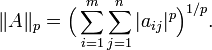 \Vert A \Vert_{p} = \Big( \sum_{i=1}^m \sum_{j=1}^n |a_{ij}|^p \Big)^{1/p}. \,