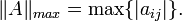 \|A\|_{max}=\max\{|a_{ij}|\}.