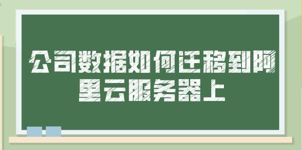 公司数据如何迁移到阿里云服务器上