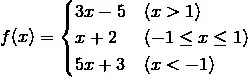 $$f(x)&＃61;\begin{cases} 3x-5&\text{(x>1)}\\x&＃43;2&\text{(-1}\leq\text{x}\leq\text{1)}\\5x&＃43;3&\text {(x<-1)}\end{cases}$$