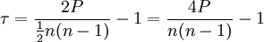 \tau = \frac{2P}{\frac{1}{2}{n(n-1)}} - 1 = \frac{4P}{n(n-1)} - 1