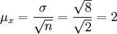\ mu_x = \ frac {\ sigma} {\ sqrt {n}} = \ frac {\ sqrt {8}} {\ sqrt {2}} = 2