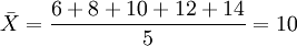 \ bar {X} = \ frac {6 + 8 + 10 + 12 + 14} {5} = 10