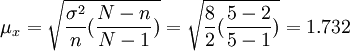 \ mu_x = \ sqrt {\ frac {\ sigma ^ 2} {n} (\ frac {Nn} {N-1})} = \ sqrt {\ frac {8} {2} (\ frac {5-2} {5-1})} = 1.732