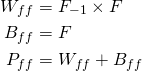 \begin{align*} W_{ff} &= F_{-1} \times F \\  B_{ff} &= F \\ P_{ff} &= W_{ff} + B_{ff}   \end{align*}