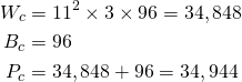 \begin{align*}  W_c &= 11^2 \times 3 \times 96 = 34,848 \\ B_c &= 96 \\ P_c &= 34,848 + 96 = 34,944 \end{align*}