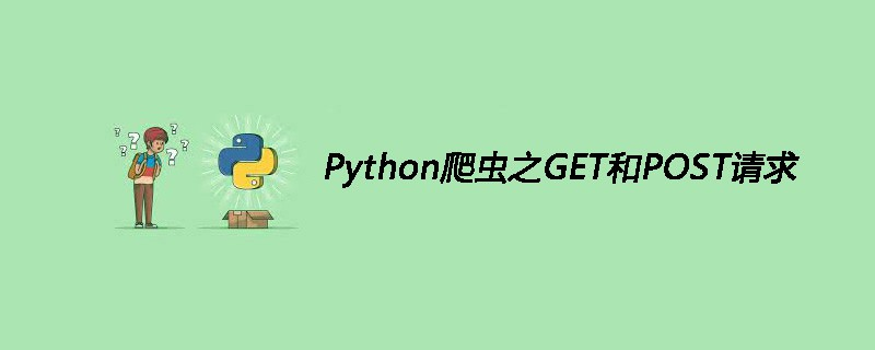 Python爬虫之GET和POST请求如何正确运用详解