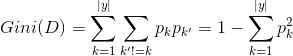 Gini(D) = \sum_{k=1}^{|y|} \sum_{k' != k} p_{k}p_{k'} = 1-\sum_{k=1}^{|y|}p_{k}^{2}