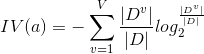 IV(a) = -\sum_{v=1}^{V}\frac{|D^{v}|}{|D|} log_{2}^{​{\frac{|D^{v}|}{|D|}}}