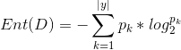 Ent(D) = -\sum_{k=1}^{|y|}p_{k} * log_{2}^{p_{k}}