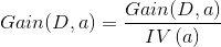 Gain(D, a) = \frac{Gain(D, a) }{IV\left ( a \right )}