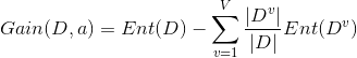 Gain(D, a) = Ent(D) -\sum_{v=1}^{V}\frac{|D^{v}|}{|D|}Ent(D^{v})