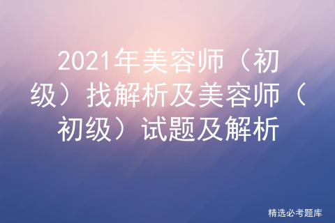 2020美容师 初级 模拟考试题库及美容师 初级 考试软件 Zd0618的博客 Csdn博客