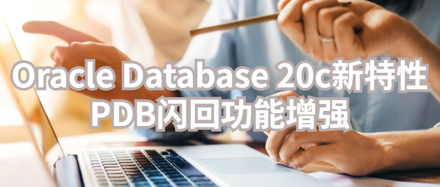 oracledatabase20c新特性pdb闪回功能增强