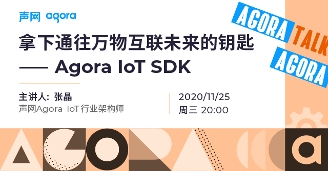 直播报名丨拿下通往万物互联未来的钥匙 Agora Iot Sdk 声网agora Io的博客 Csdn博客