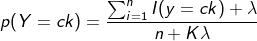 p(Y=ck) = \frac{\sum_{i=1}^{n}I(y=ck)+\lambda }{n+K\lambda }