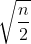 \sqrt {\frac{n}2}