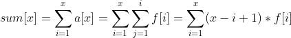 sum[x]=\sum_{i=1}^xa[x]=\sum_{i=1}^x\sum_{j=1}^if[i]=\sum_{i=1}^x(x-i+1)*f[i]