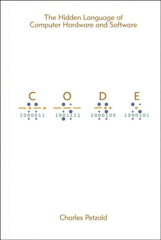 CODE: The Hidden Language of Computer Hardware and Software by Charles Petzold