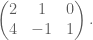 \ begin {pmatrix} 2＆1＆0 \\ 4＆-1＆1 \ end {pmatrix}。
