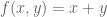 f（x，y）= x + y