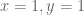 x = 1, y = 1