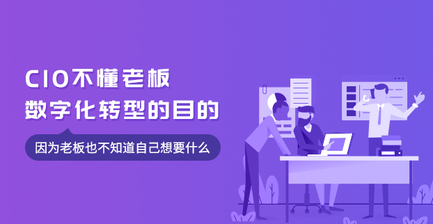 第十九期：CIO不懂老板数字化转型的目的，因为老板也不知道自己想要什么